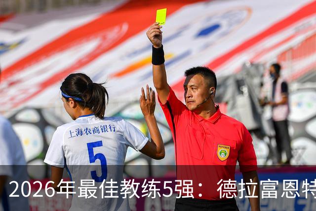 2026年最佳教练5强：德拉富恩特领跑，恩里克冲击卫冕